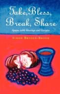 Take, Bless, Break, Share di Simon Bryden-Brook edito da Canterbury Press
