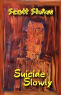 Suicide Slowly di Scott Shaw edito da Buddha Rose Publications