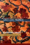 Love's Last Madness di Darshan Singh edito da Hohm Press,U.S.