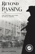 Beyond Passing: The Further Writings of Nella Larsen di Nella Larsen edito da LIGHTNING SOURCE INC