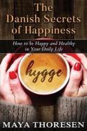 Hygge: The Danish Secrets of Happiness.: How to Be Happy and Healthy in Your Daily Life di Maya Thoresen edito da Createspace Independent Publishing Platform
