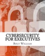 Cybersecurity for Executives di Bolt William edito da Createspace Independent Publishing Platform