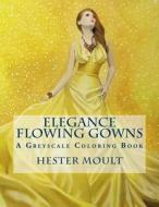 Elegance - Flowing Gowns: A Greyscale Coloring Book di Hester Moult edito da Createspace Independent Publishing Platform