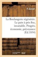 La Boulangerie Regeneree. Le Pain A Un Prix Toujours Fixe, Invariable di GOSSET-P edito da Hachette Livre - BNF