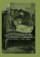 Capital Punishment and the Criminal Corpse in Scotland, 1740-1834 di Rachel E. Bennett edito da Springer International Publishing