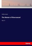 The Master of Riverswood di Arthur Lewis edito da hansebooks