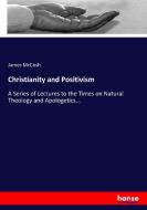 Christianity and Positivism di James Mccosh edito da hansebooks