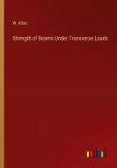 Strength of Beams Under Transverse Loads di W. Allan edito da Outlook Verlag