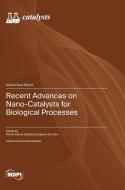 Recent Advances on Nano-Catalysts for Biological Processes edito da MDPI AG