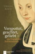 Verspottet, geachtet, geliebt - die Frauen der Reformatoren. di Ursula Koch edito da Neukirchener Verlag