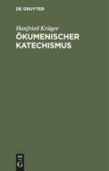 Okumenischer Katechismus: Kurze Einfuhrung in Wesen, Werden Und Wirken Der Okumene di Hanfried Kruger, Hanfried Kr Ger edito da Walter de Gruyter