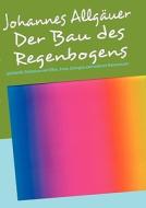 Der Bau des Regenbogens di Johannes Allgäuer edito da Books on Demand