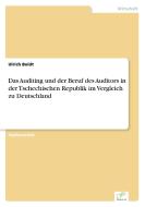 Das Auditing und der Beruf des Auditors in der Tschechischen Republik im Vergleich zu Deutschland di Ulrich Boldt edito da Diplom.de