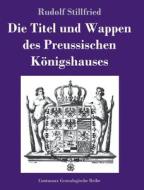 Die Titel und Wappen des Preussischen Königshauses di Rudolf Stillfried edito da Hofenberg