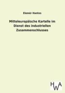 Mitteleuropäische Kartelle im Dienst des industriellen Zusammenschlusses di Elemér Hantos edito da TP Verone Publishing