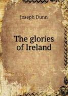 The Glories Of Ireland di Joseph Dunn edito da Book On Demand Ltd.