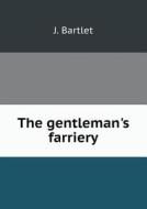 The Gentleman's Farriery di J Bartlet edito da Book On Demand Ltd.