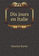 Dix Jours En Italie di Maurice Barres edito da Book On Demand Ltd.