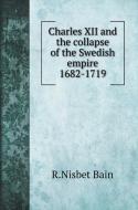 Charles XII and the collapse of the Swedish empire 1682-1719 di R. Nisbet Bain edito da Book on Demand Ltd.