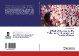 Effect of Biochar on the Yield, Nutrient Uptake and Quality of Maize di Gokila Bagavathsingh edito da LAP Lambert Academic Publishing
