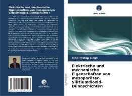 Elektrische und mechanische Eigenschaften von mesoporösen Siliziumdioxid-Dünnschichten di Amit Pratap Singh edito da Verlag Unser Wissen