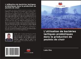 L'utilisation de bactéries lactiques probiotiques dans la production de poulets de chair di Luka Ebu edito da Editions Notre Savoir