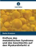 Einfluss des metabolischen Syndroms und des Geschlechts auf den Myokardinfarkt si di Darko Kranjcec edito da Verlag Unser Wissen