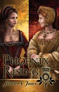 Phoenix Rising: A Novel of Anne Boleyn di Hunter S. Jones edito da LIGHTNING SOURCE INC