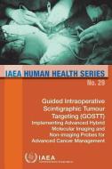 Guided Intraoperative Scintigraphic Tumour Targeting (Gostt); Implementing Advanced Hybrid Molecular Imaging and Non-Ima di International Atomic Energy Agency edito da INTL ATOMIC ENERGY AGENCY