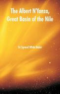 The Albert N'Yanza, Great Basin of the Nile di Sir Samuel White Baker edito da Alpha Editions