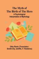 The Myth of the Birth of the Hero di Otto Rank edito da Alpha Edition