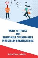 WORK ATTITUDES AND BEHAVIOURS OF EMPLOYE di HELEN ELENA JEKELLE edito da LIGHTNING SOURCE UK LTD