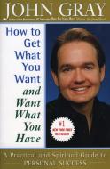 How to Get What You Want and Want What You Have di John Gray edito da HARPERCOLLINS