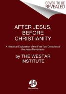 After Jesus, Before Christianity: A Historical Exploration of the First Two Centuries of the Jesus Movements di The Westar Institute edito da HARPER ONE