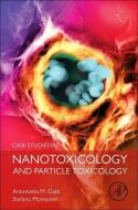 Case Studies in Nanotoxicology and Particle Toxicology di Antonietta M. Gatti, Stefano Montanari edito da Elsevier Science Publishing Co Inc
