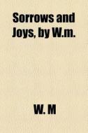 Sorrows And Joys, By W.m. di W. M edito da General Books Llc