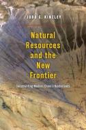 Natural Resources and the New Frontier di Judd C. Kinzley edito da The University of Chicago Press