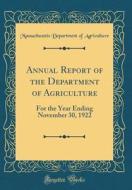 Annual Report of the Department of Agriculture: For the Year Ending November 30, 1922 (Classic Reprint) di Massachusetts Department of Agriculture edito da Forgotten Books