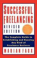 Successful Free-Lancing: The Complete Guide to Establishing and Running Any Kind of Freelance Business di Marian Faux edito da St. Martin's Griffin