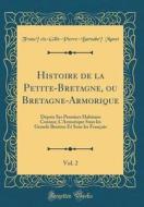 Histoire de la Petite-Bretagne, Ou Bretagne-Armorique, Vol. 2: Depuis Ses Premiers Habitans Connus; L'Armorique Sous Les Grands Bretons Et Sous Les Fr di Francois-Gille-Pierre-Barnabe Manet edito da Forgotten Books