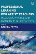 Professional Learning For Artist Teachers: How To Balance Practice And Pedagogy di PAYNE edito da Open University Press