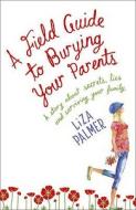 A Field Guide To Burying Your Parents di Liza Palmer edito da Hodder & Stoughton