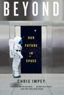 Beyond - Our Future in Space di Chris Impey edito da W. W. Norton & Company