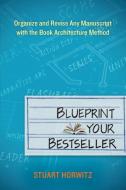 Blueprint Your Bestseller: Organize and Revise Any Manuscript with the Book Architecture Method di Stuart Horwitz edito da PERIGEE BOOKS