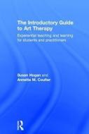 The Introductory Guide to Art Therapy di Susan (University of Derby Hogan, Annette M. (Centre for Art Psychotherapy Coulter edito da Taylor & Francis Ltd