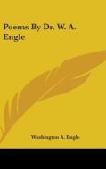 Poems By Dr. W. A. Engle di WASHINGTON A. ENGLE edito da Kessinger Publishing
