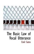 The Basic Law Of Vocal Utterance di Emil Sutro edito da Bibliolife