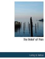 The Relief of Pain di Loring W. Batten edito da BiblioLife