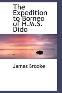 The Expedition To Borneo Of H.m.s. Dido di James Brooke edito da Bibliolife