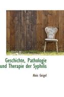 Geschichte, Pathologie Und Therapie Der Syphilis di Alois Geigel edito da Bibliolife